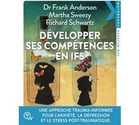 Développer ses compétences en IFS - Une approche trauma-informée pour traiter l'anxiété, la dépression, les addictions et le stress post-traumatique Richard C. Schwartz (Auteur), Frank Anderson (Auteu