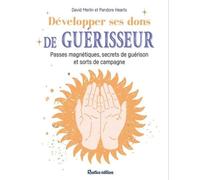 Développer Ses Dons De Guérisseur - Passes Magnétiques, Dons, Sorts Et Recettes De Guérison