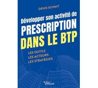 Développer son activité de prescription dans le BTP Les outils - Les acteurs - Les stratégies - Denis Schmit - Eyrolles - broché - Manuel