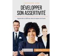 Développer son assertivité: Apprendre à s'affirmer dans le respect de l'autre