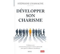 Développer son Charisme: Confiance en Soi, Communication Persuasive et Aisance Relationnelle pour Captiver et Influencer Naturellement