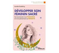 Développer son féminin sacré: Se reconnecter à sa puissance et vivre pleinement sa féminité