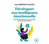 Développer son intelligence émotionnelle: 21 jours de pratique pour se sentir mieux avec soi et avec les autres