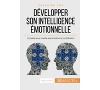 Développer son intelligence émotionnelle: Conseils pour mettre ses émotions à contribution