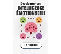 Développer son intelligence émotionnelle, en 1 heure: Décoder tes émotions, mieux te comprendre, mieux vivre avec les autres