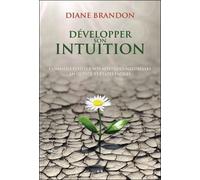 Développer son intuition - Comment éveiller vos aptitudes naturelles en quelques étapes faciles