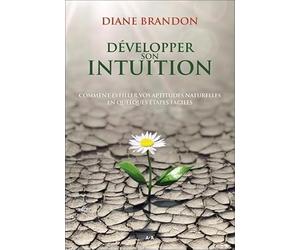 Développer son intuition - Comment éveiller vos aptitudes naturelles en quelques étapes faciles