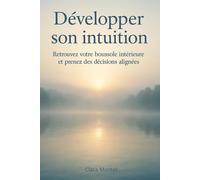 Développer son intuition: Retrouvez votre boussole intérieure et prenez des décisions alignées