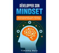 Développer son Mindset: Reprogrammer son cerveau pour enfin passer à l'action