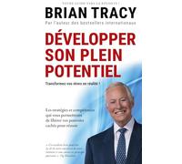 Développer son plein potentiel: Les stratégies et compétences qui vous permettront de libérer vos pouvoirs cachés pour réussir