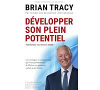 Développer son plein potentiel: Les stratégies et compétences qui vous permettront de libérer vos pouvoirs cachés pour réussir