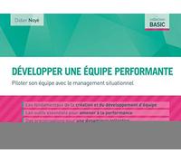 Développer une équipe performante: Piloter son équipe avec le management situationnel.