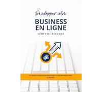 Développer votre business en ligne: Le guide ultime pour propulser votre business vers le succès