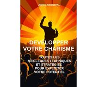 Développer votre charisme : toutes les meilleures techniques et stratégies pour exploiter votre potentiel
