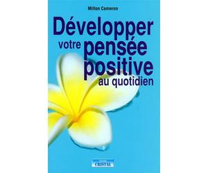 Développer votre pensée positive au quotidien - Milton Cameron - Cristal Eds - broché - Guide