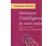 Développez l'intelligence de votre enfant grâce aux travaux d'Antoine de la Garanderie Françoise Brissard (Auteur), Antoine de La Garanderie (Préface)