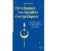 Développez Vos Facultés Énergétiques - Magnétisme, Intuition, Énergie, Pouvoir Des Émotions : Le Programme Complet Pour Réveiller Tous Vos Dons !