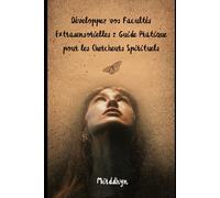 Développez Vos Facultés Extrasensorielles : Guide Pratique Pour Les Chercheurs Spirituels
