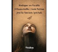 Développez vos Facultés Extrasensorielles : Guide Pratique pour les Chercheurs Spirituels
