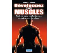 Développez vos muscles - Grâce aux techniques secrètes chinoises