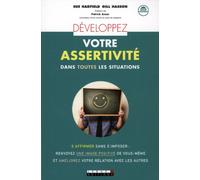 Développez votre assertivité dans toutes les situations: S'affirmer sans s'imposer : renvoyer une image positive de vous-même et amélio
