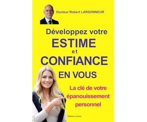 DÉVELOPPEZ VOTRE ESTIME ET CONFIANCE EN VOUS: LA E VOTRE ÉPANOUISSEMENT