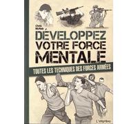 Développez votre force mentale: Toutes les techniques des forces armées