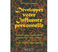 Developpez Votre Influence Personnelle - Cultivez Votre Personnalité, Augmentez Votre Prestige Et Votre Attirance Personnelle