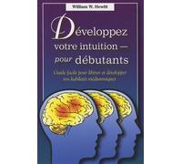 Developpez Votre Intuition - Pour Débutants - Guide Facile Pour Libérer Et Développer Vos Habiletés Médiumniques