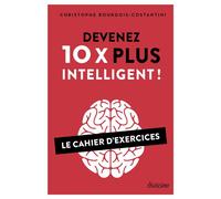 Devenez 10 X plus intelligent ! - Le cahier d'exercices - Christophe Bourgois-Costantini - Diateino Eds - broché - Guide