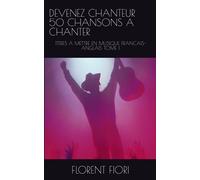 DEVENEZ CHANTEUR 50 CHANSONS A CHANTER: TITRES A METTRE EN MUSIQUE FRANCAIS-ANGLAIS TOME 1