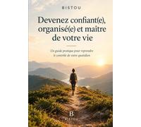 Devenez confiant(e), organisé(e) et maître de votre vie: Transformez votre quotidien et révélez enfin la meilleure version de vous-même