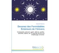 Devenez des Formidables Éclaireurs de l’Univers: Comprendre, prévenir, guérir, délivrer, purifier, sanctifier, libérer, les 15 axiomes de la loi du remplissage universel