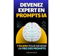 Devenez Expert en Prompts IA: Les 7 Piliers pour Devenir un Pro des Prompts | Livre sur les Prompts Chat GPT | Utiliser ChatGPT | Entreprise et IA | ... | Apprendre a Prompter | Prompt Engineering