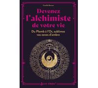 Devenez l'alchimiste de votre vie: Du Plomb à l'Or, sublimez vos zones d'ombre