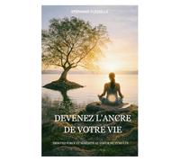 Devenez l'ancre de votre vie: Trouvez force et sérénité au cœur du tumulte