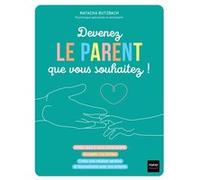 Devenez le parent que vous souhaitez ! Natacha Butzbach (Auteur)