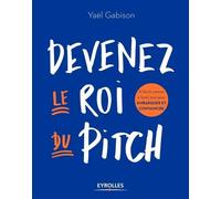 Devenez Le Roi Du Pitch - A L'écrit Comme À L'oral, Tout Pour Embarquer Et Convaincre