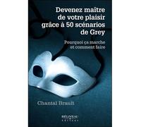 Devenez maître de votre plaisir grâce à 50 scénarios de Grey Pourquoi ça marche et comment faire - Chantal Brault - Beliveau Editeur - broché - Guide