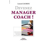 Devenez manager coach !: Les meilleurs outils du coaching pour mieux manager vos collaborateurs