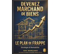 Devenez Marchand de Biens: Le guide complet pour lancer votre activité, réaliser vos premières opérations et bâtir un patrimoine qui travaille pour vous