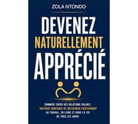 Devenez naturellement apprécié: Comment créer des relations solides, inspirer confiance et influencer positivement au travail, en ligne et dans la vie quotidienne