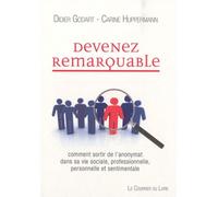 Devenez Remarquable - Comment Sortir De L'anonymat Dans Sa Vie Sociale, Professionnelle Personnelle Et Sentimentale