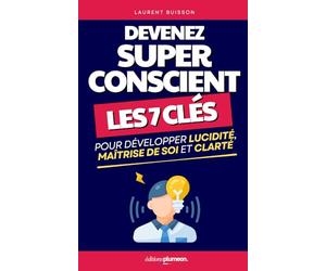 Devenez Super Conscient: Les 7 Clés pour Développer Lucidité, Maîtrise de Soi et Clarté Mentale | Comment Devenir Superconscient ou Hyperconscient | ... | Développement Personnel Super-Conscient