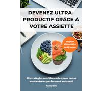 DEVENEZ ULTRA-PRODUCTIF GRÂCE À VOTRE ASSIETTE: 10 stratégies nutritionnelles pour rester concentré et performant au travail