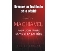 Devenez un Architecte de la Réalité : Comment utiliser la pensée de Machiavel pour construire sa vie et sa carrière
