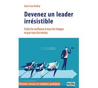 Devenez un leader irrésistible: Créez la confiance à tous les étages et par tous les temps