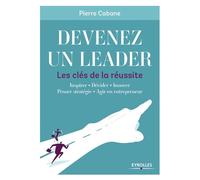 Devenez un leader - Les clés de la réussite Inspirer - Décider - Innover - Penser stratégie - Agir en entrepreneur - Pierre Cabane - Eyrolles - broché - Guide