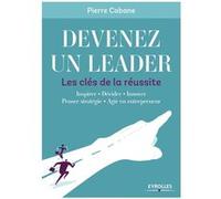 Devenez un leader – Les clés de la réussite : Inspirer, Décider, Innover – Groupe Eyrolles