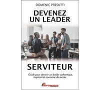 Devenez un leader serviteur – Guide pour devenir un leader authentique et inspirant